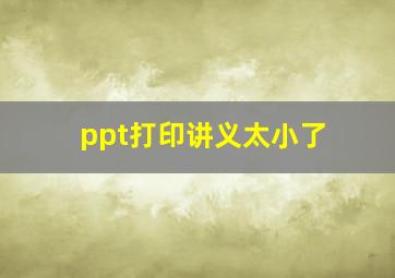 ppt打印讲义太小了