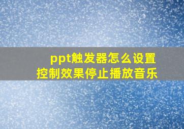 ppt触发器怎么设置控制效果停止播放音乐