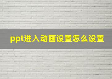 ppt进入动画设置怎么设置