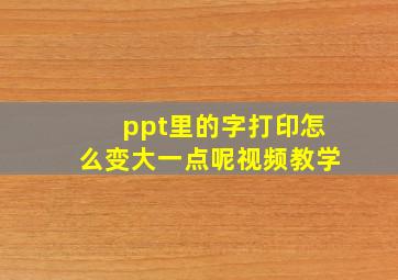 ppt里的字打印怎么变大一点呢视频教学