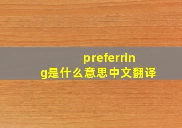 preferring是什么意思中文翻译