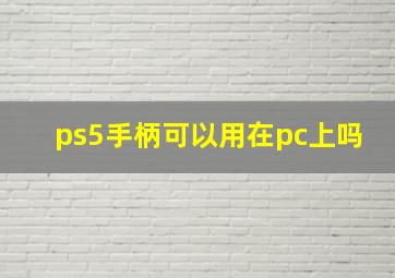 ps5手柄可以用在pc上吗