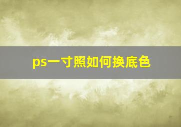 ps一寸照如何换底色