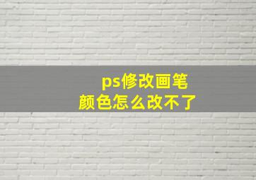 ps修改画笔颜色怎么改不了