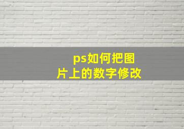 ps如何把图片上的数字修改