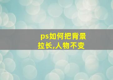 ps如何把背景拉长,人物不变