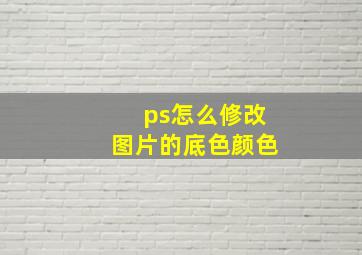 ps怎么修改图片的底色颜色