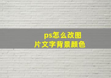 ps怎么改图片文字背景颜色