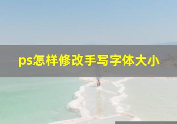 ps怎样修改手写字体大小