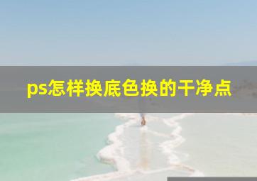 ps怎样换底色换的干净点