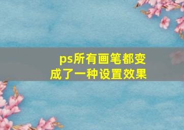 ps所有画笔都变成了一种设置效果