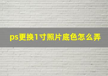 ps更换1寸照片底色怎么弄