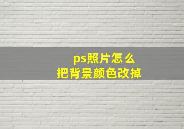 ps照片怎么把背景颜色改掉