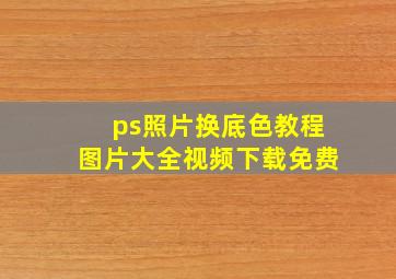 ps照片换底色教程图片大全视频下载免费