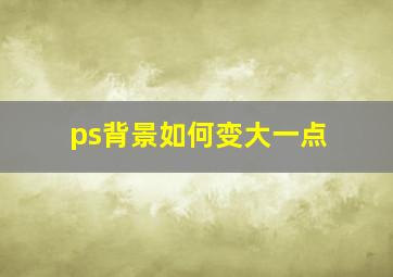 ps背景如何变大一点