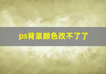 ps背景颜色改不了了