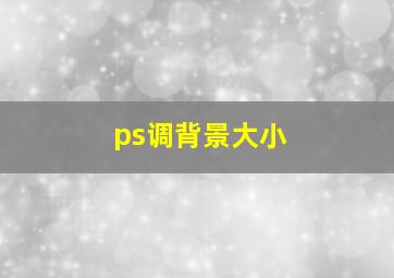 ps调背景大小