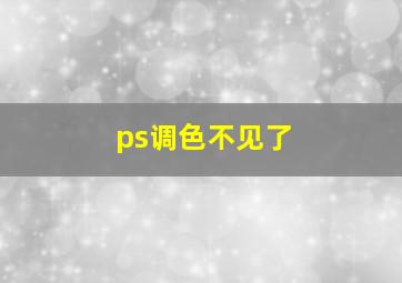 ps调色不见了