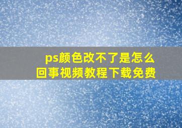 ps颜色改不了是怎么回事视频教程下载免费