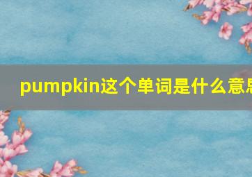 pumpkin这个单词是什么意思