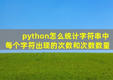 python怎么统计字符串中每个字符出现的次数和次数数量