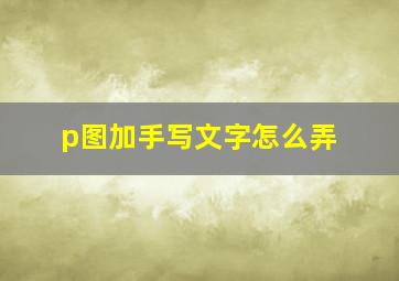 p图加手写文字怎么弄