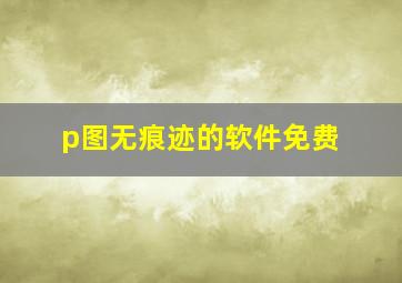 p图无痕迹的软件免费