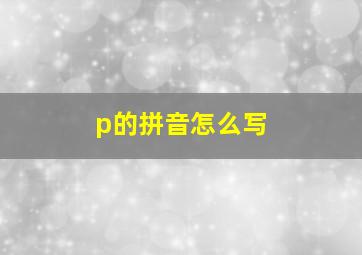 p的拼音怎么写