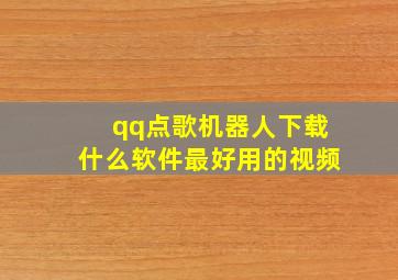 qq点歌机器人下载什么软件最好用的视频