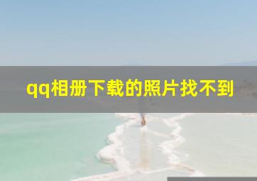 qq相册下载的照片找不到