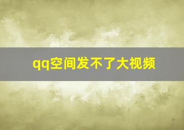 qq空间发不了大视频