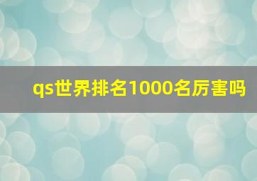 qs世界排名1000名厉害吗