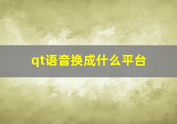 qt语音换成什么平台