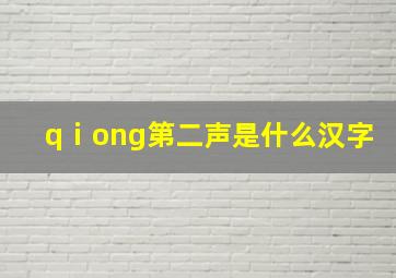 qⅰong第二声是什么汉字