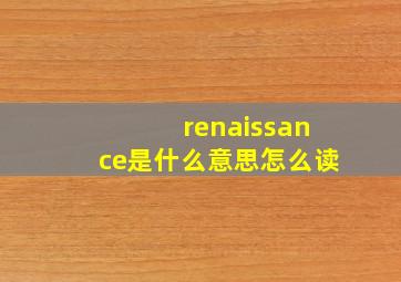 renaissance是什么意思怎么读