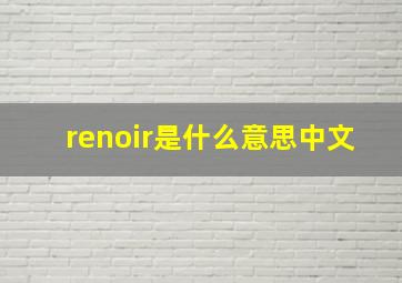 renoir是什么意思中文