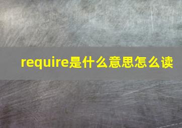 require是什么意思怎么读