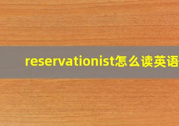 reservationist怎么读英语