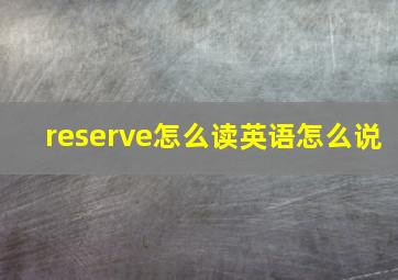 reserve怎么读英语怎么说