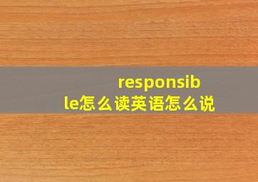 responsible怎么读英语怎么说