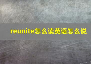 reunite怎么读英语怎么说