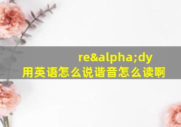 reαdy用英语怎么说谐音怎么读啊