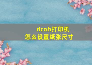 ricoh打印机怎么设置纸张尺寸