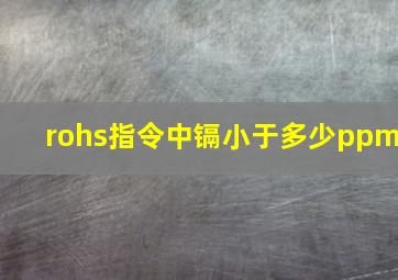 rohs指令中镉小于多少ppm