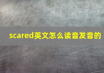 scared英文怎么读音发音的