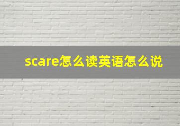 scare怎么读英语怎么说