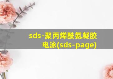 sds-聚丙烯酰氨凝胶电泳(sds-page)