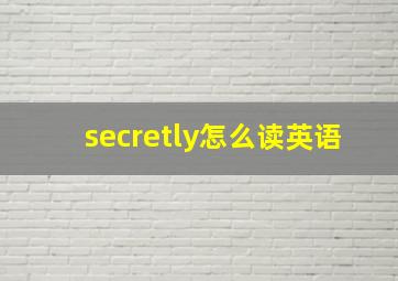 secretly怎么读英语