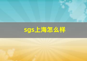 sgs上海怎么样