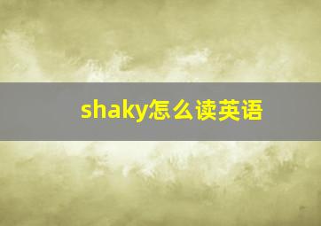 shaky怎么读英语